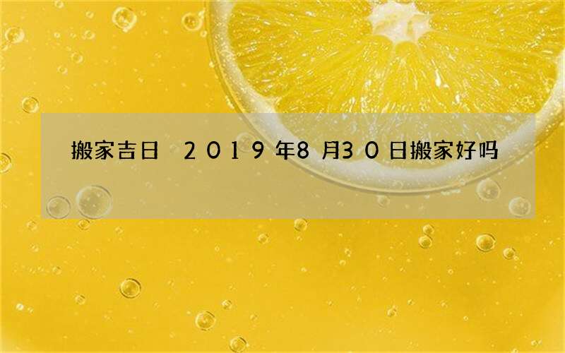 搬家吉日 2019年8月30日搬家好吗